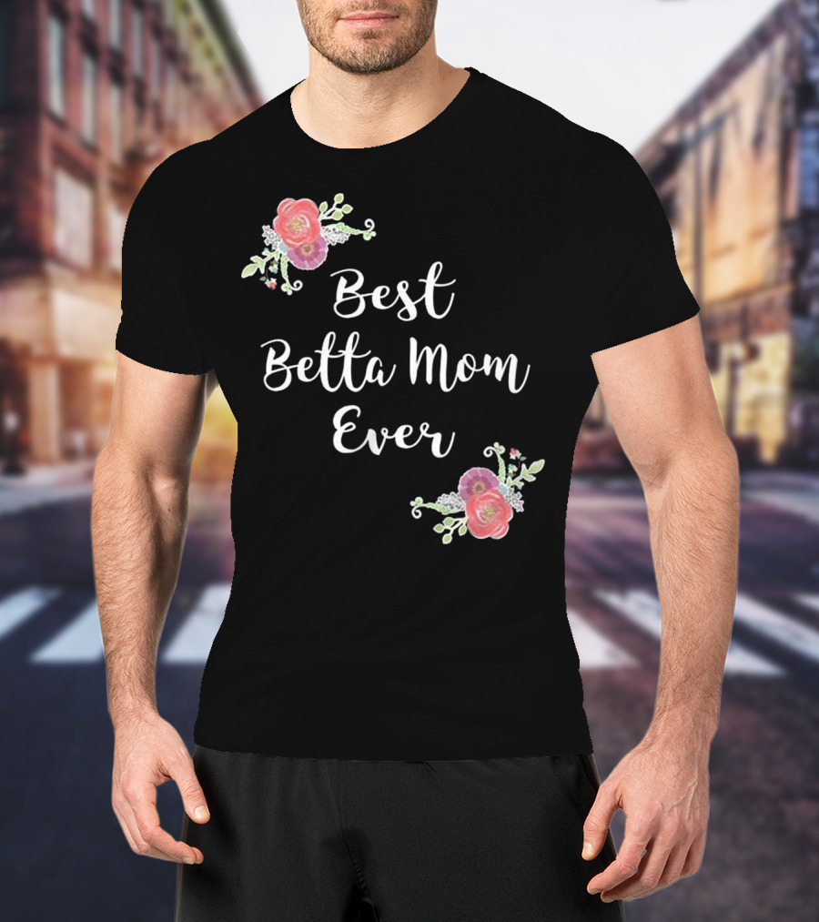 Best Betta Mom Ever Pink Floral Accents T-Shirt
