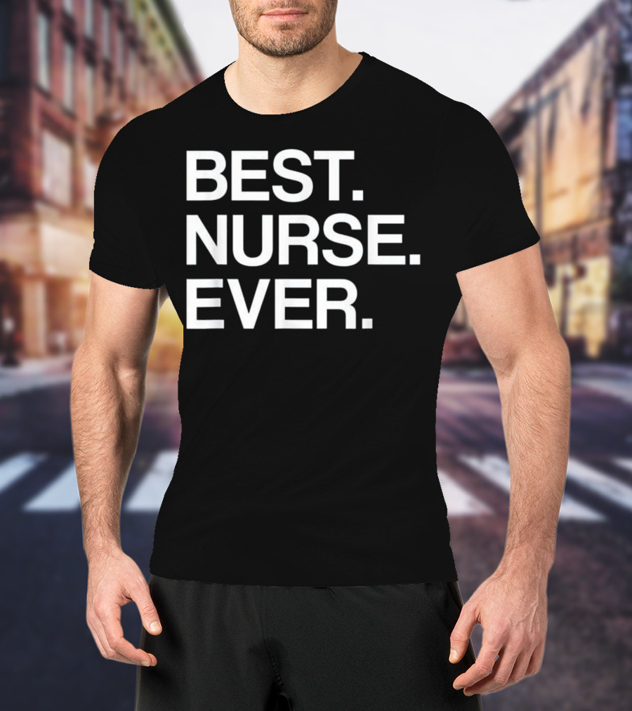 Best Nurse Ever Funny For Male T-Shirt