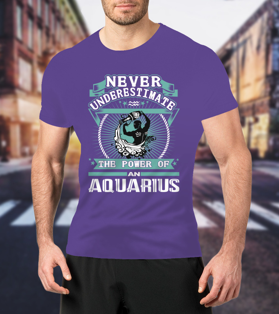 Never Underestimate The Power Of An Aquarius T-Shirt