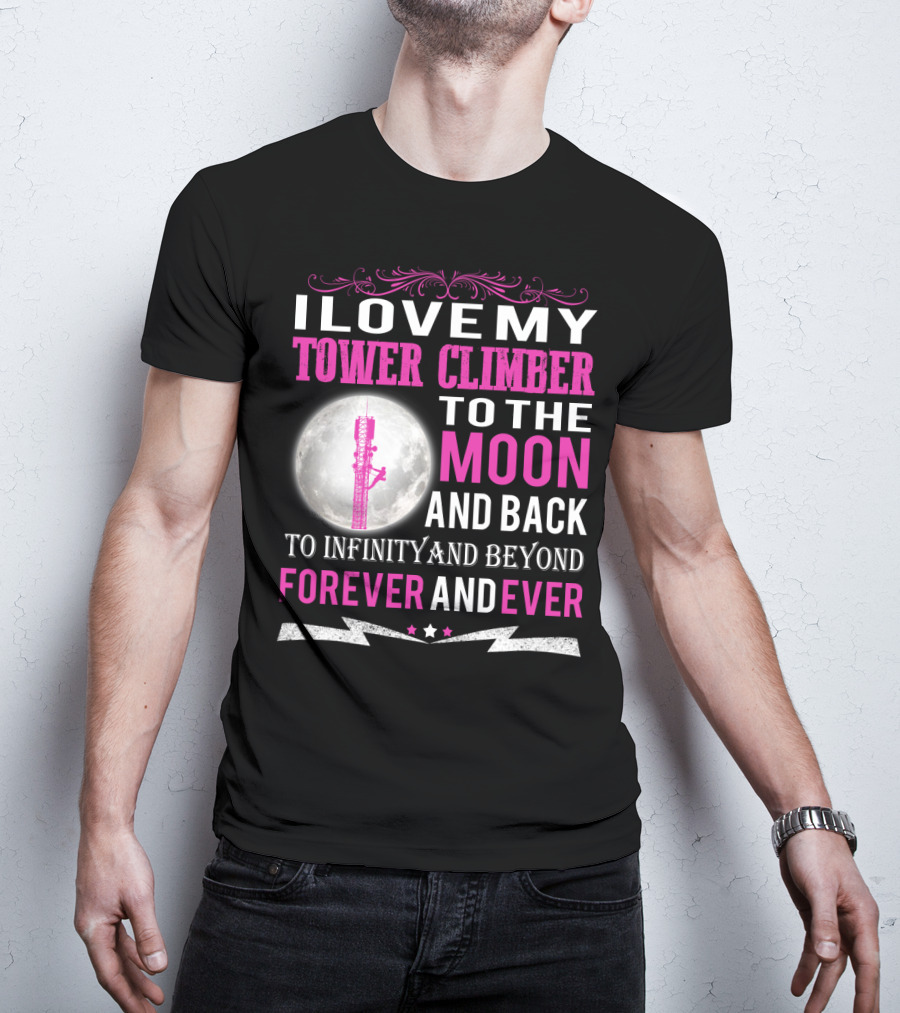 I Love My Tower Climber To The Moon And Back To Infinity And Beyond Forever And Ever T-Shirt