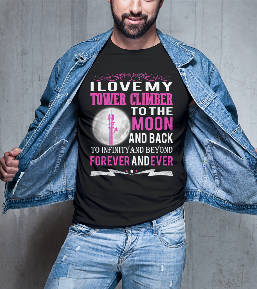 I Love My Tower Climber To The Moon And Back To Infinity And Beyond Forever And Ever T-Shirt