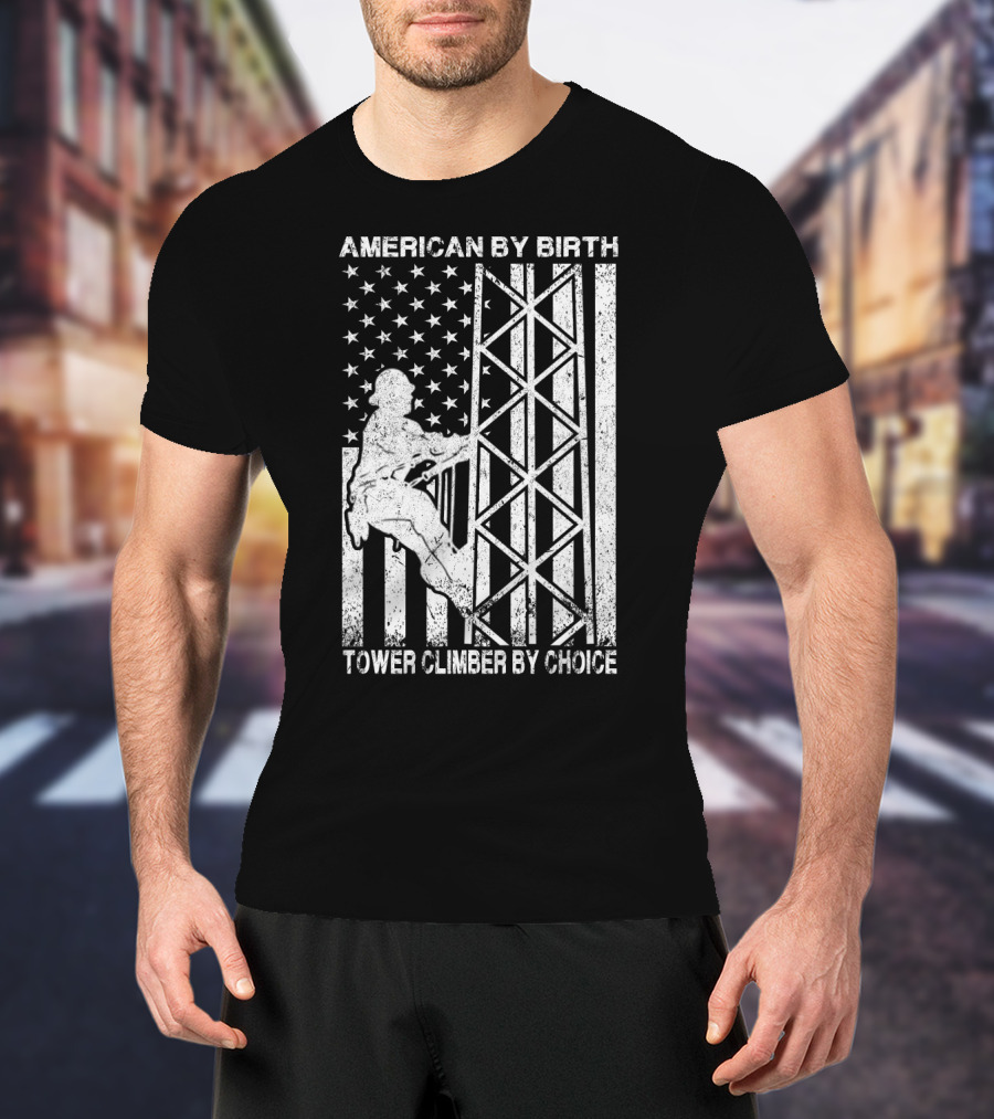 American By Birth Tower Climber By Choice American Flag Tower Climbing T-Shirt