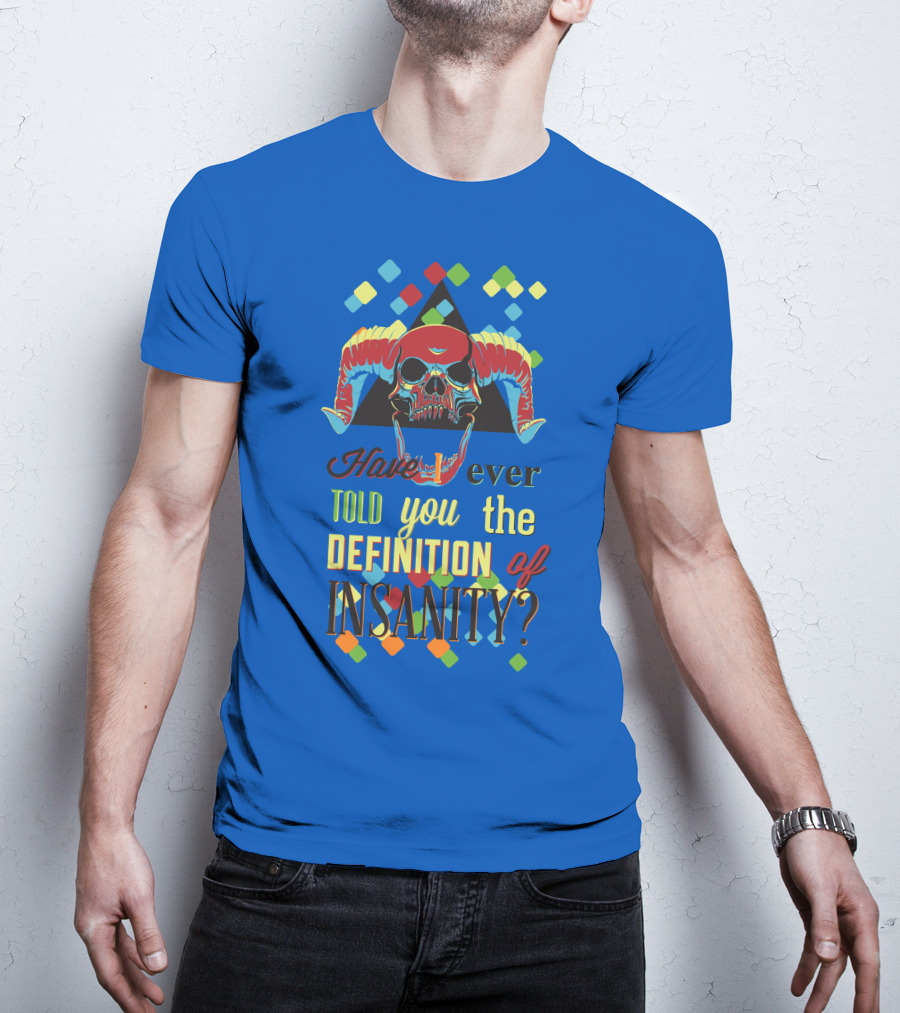 Have You Ever Told You The Definition Of Insanity T-Shirt