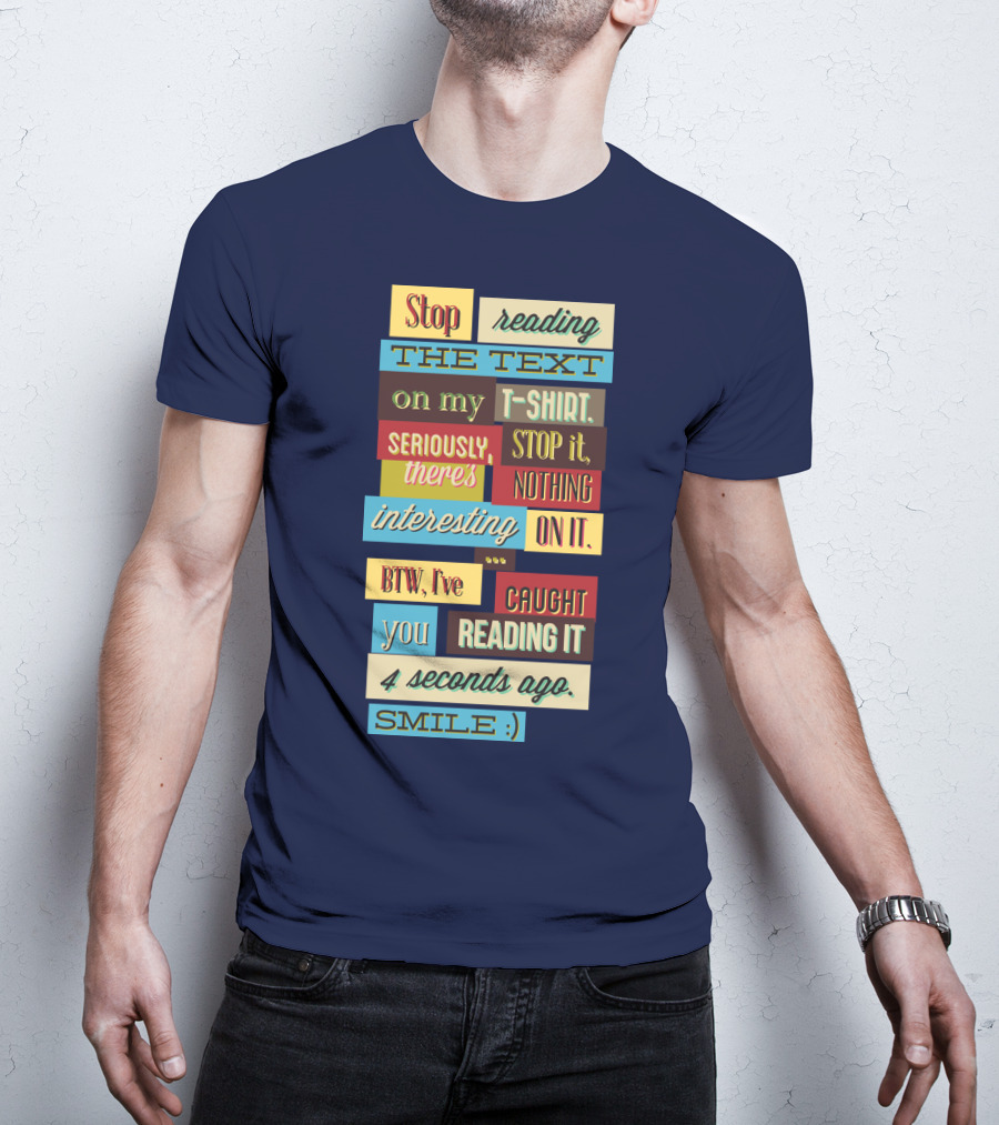 Stop Reading The Text On My T-Shirt Stop It Nothing Interesting On It Smile T-Shirt