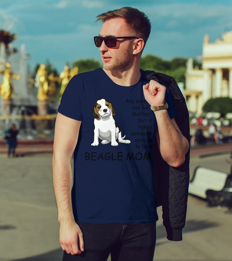 Beagle Mom Any Woman Can Be A Mother But It Takes Someone Special To Be A Beagle Mom T-Shirt