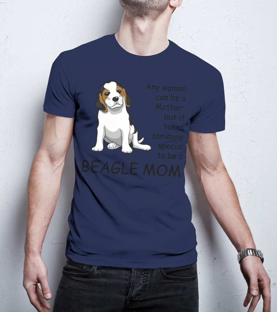 Beagle Mom Any Woman Can Be A Mother But It Takes Someone Special To Be A Beagle Mom T-Shirt