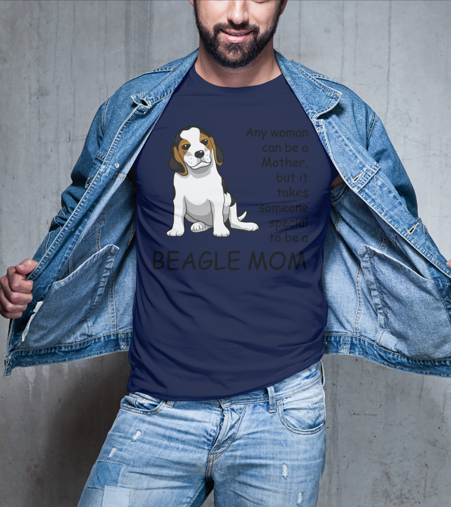 Beagle Mom Any Woman Can Be A Mother But It Takes Someone Special To Be A Beagle Mom T-Shirt