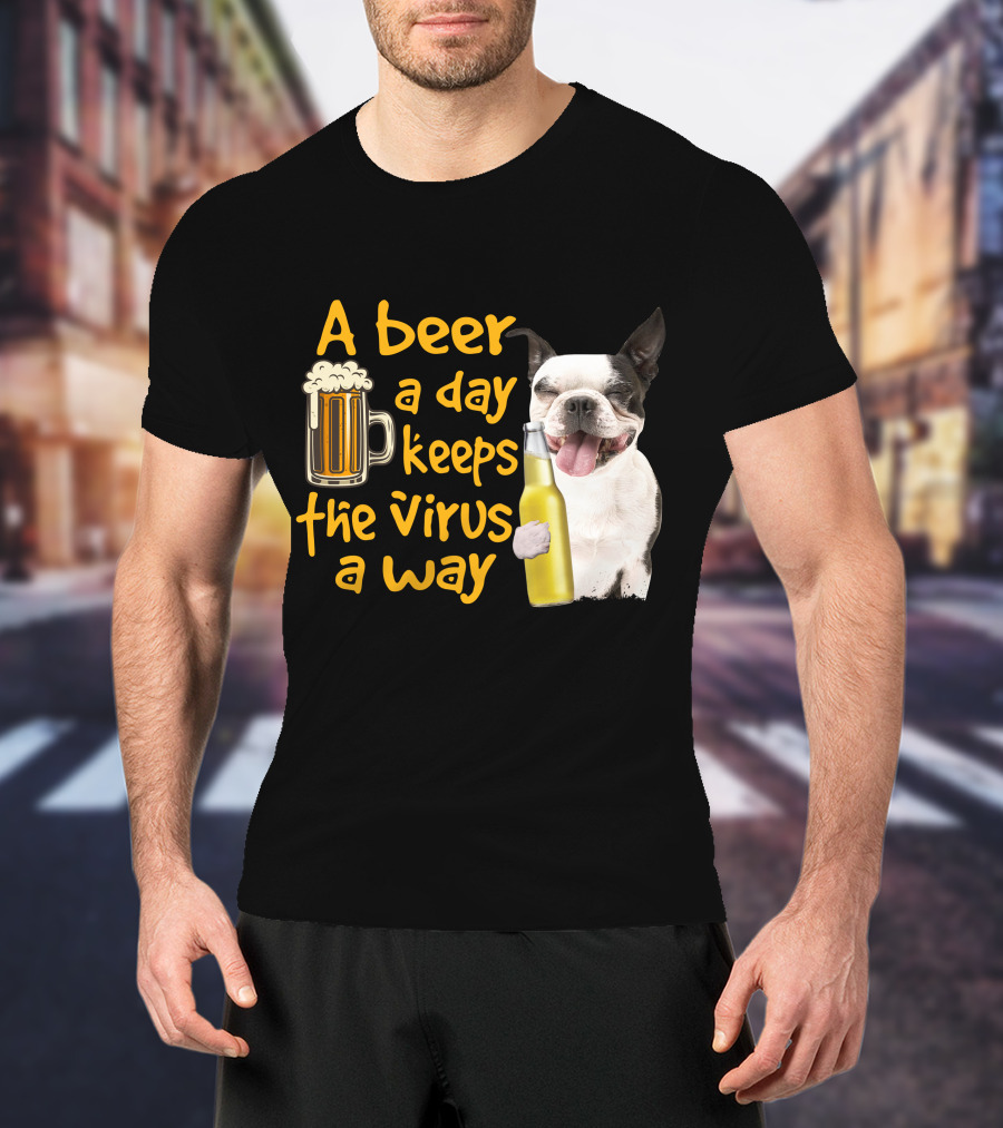 A Beer A Day Keeps The Virus Away Boston Terrier And Beer T-Shirt