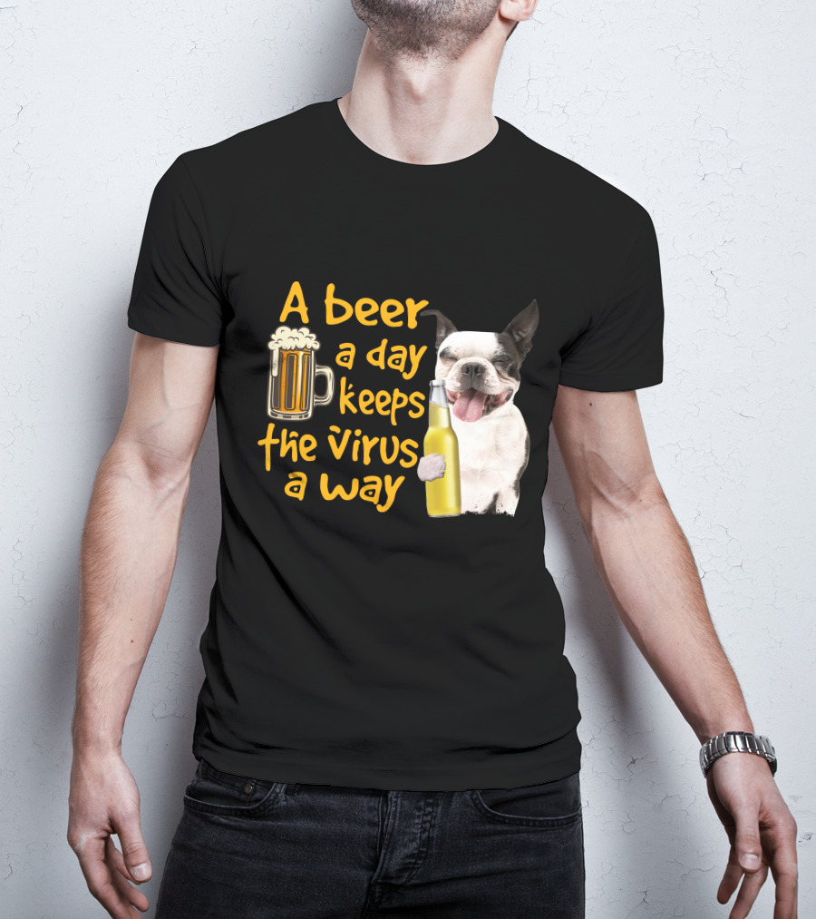 A Beer A Day Keeps The Virus Away Boston Terrier And Beer T-Shirt