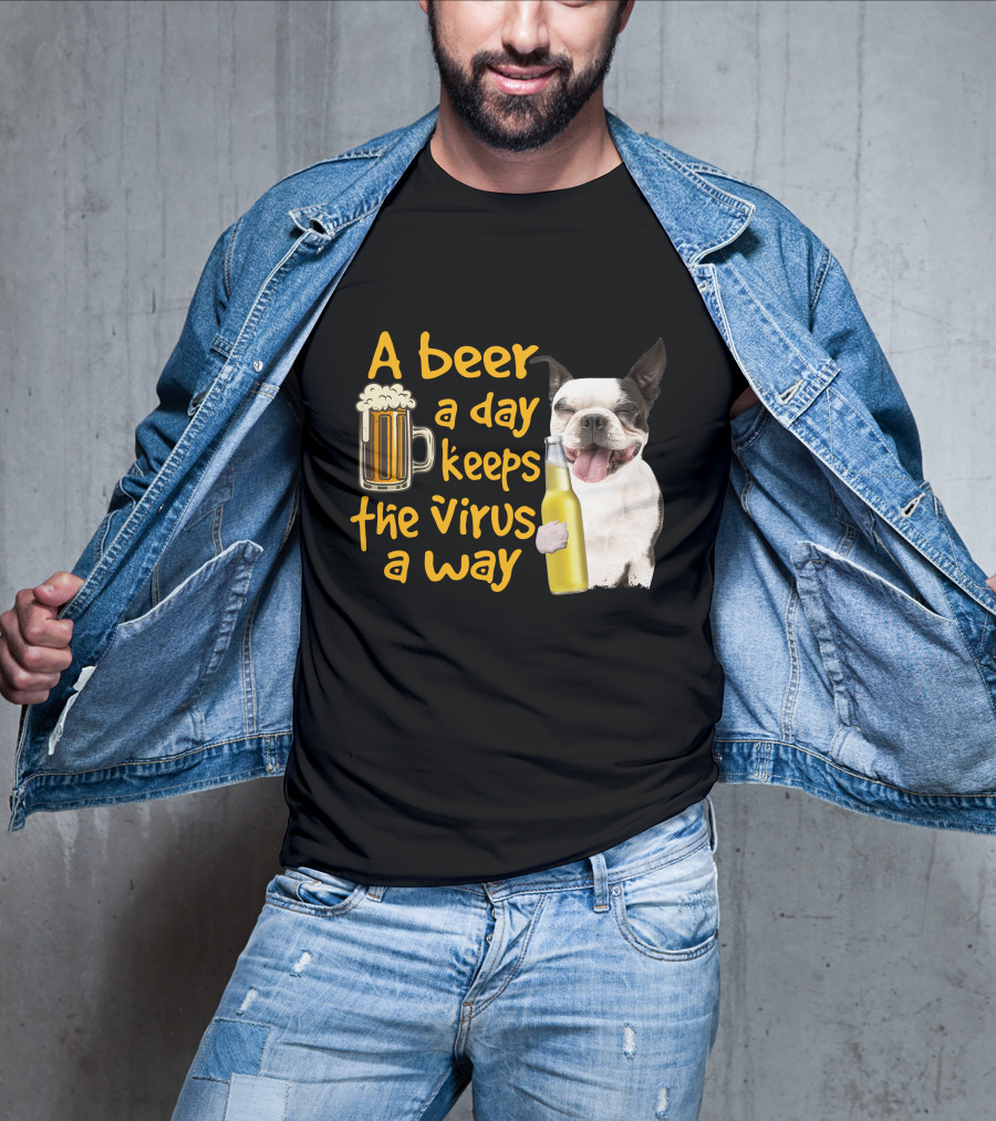 A Beer A Day Keeps The Virus Away Boston Terrier And Beer T-Shirt