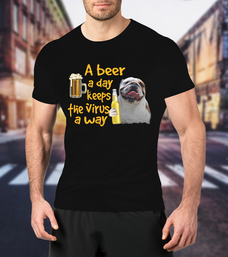 A Beer A Day Keeps The Virus Away Funny Bulldog And Beer T-Shirt