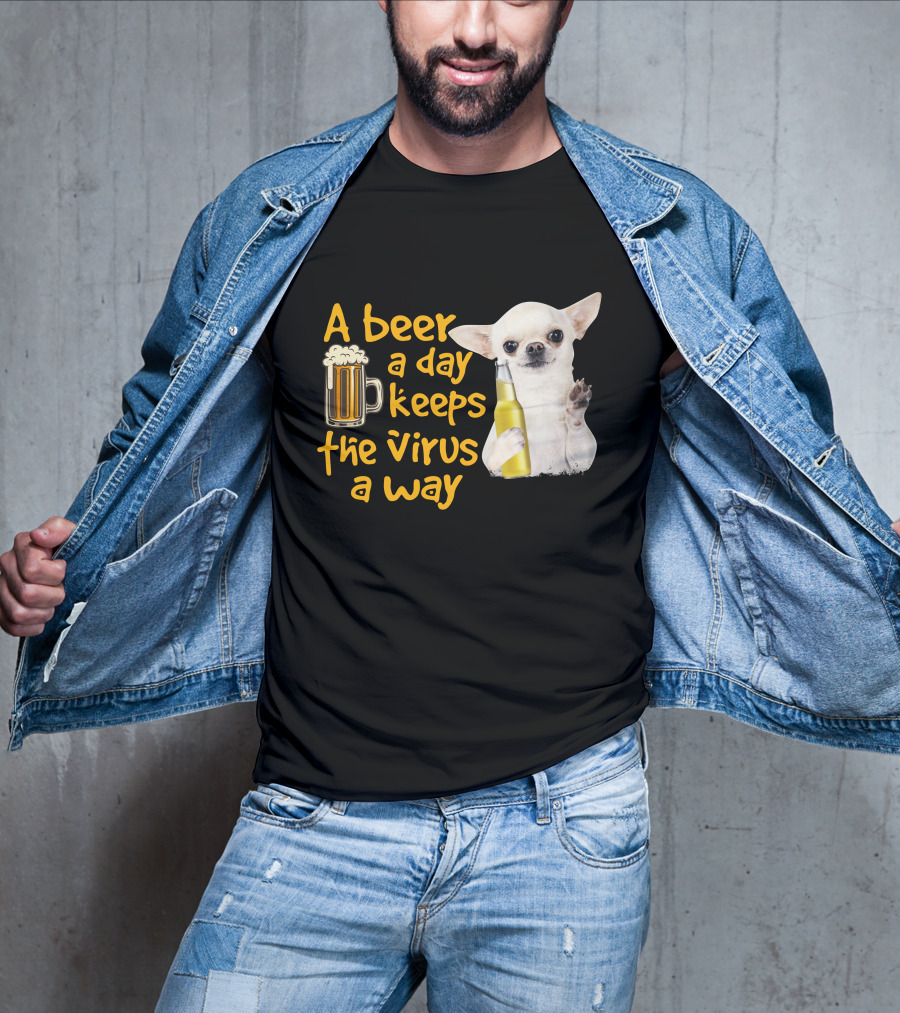 A Beer A Day Keeps The Virus Away Funny Chihuahua And Beer T-Shirt