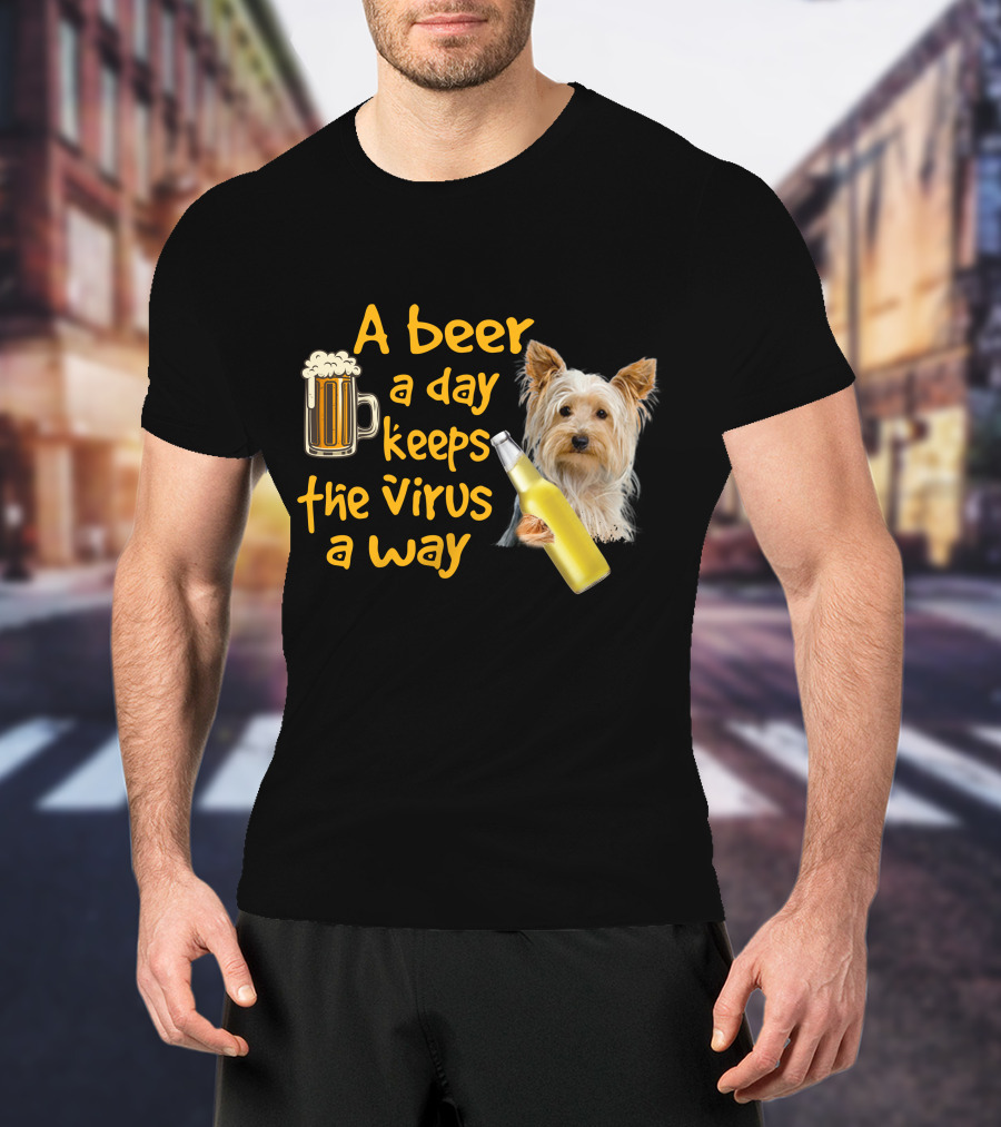 A Beer A Day Keeps The Virus Away Yorkshire Terrier T-Shirt