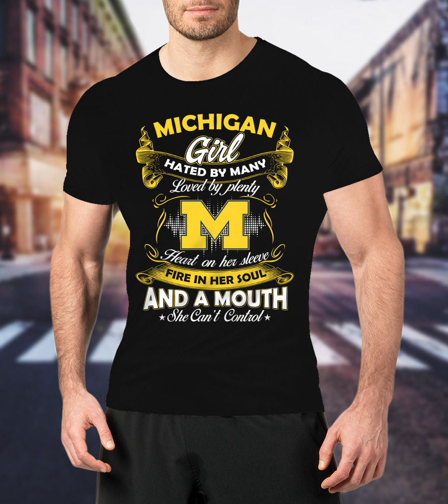 Michigan Girl Hated By Many Loved By Plenty M Heart On Her Sleeve Fire In Her Soul And A Mouth She Can't Control T-Shirt