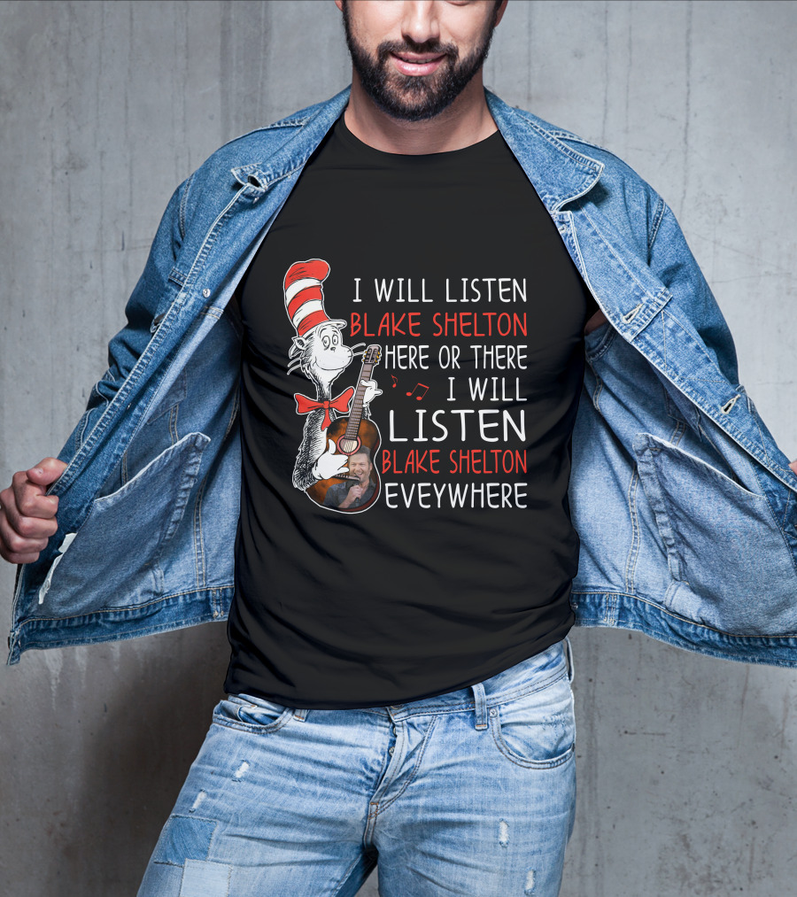 I Will Listen Blake Shelton Here Or There I Will Listen Blake Shelton Everywhere T-Shirt