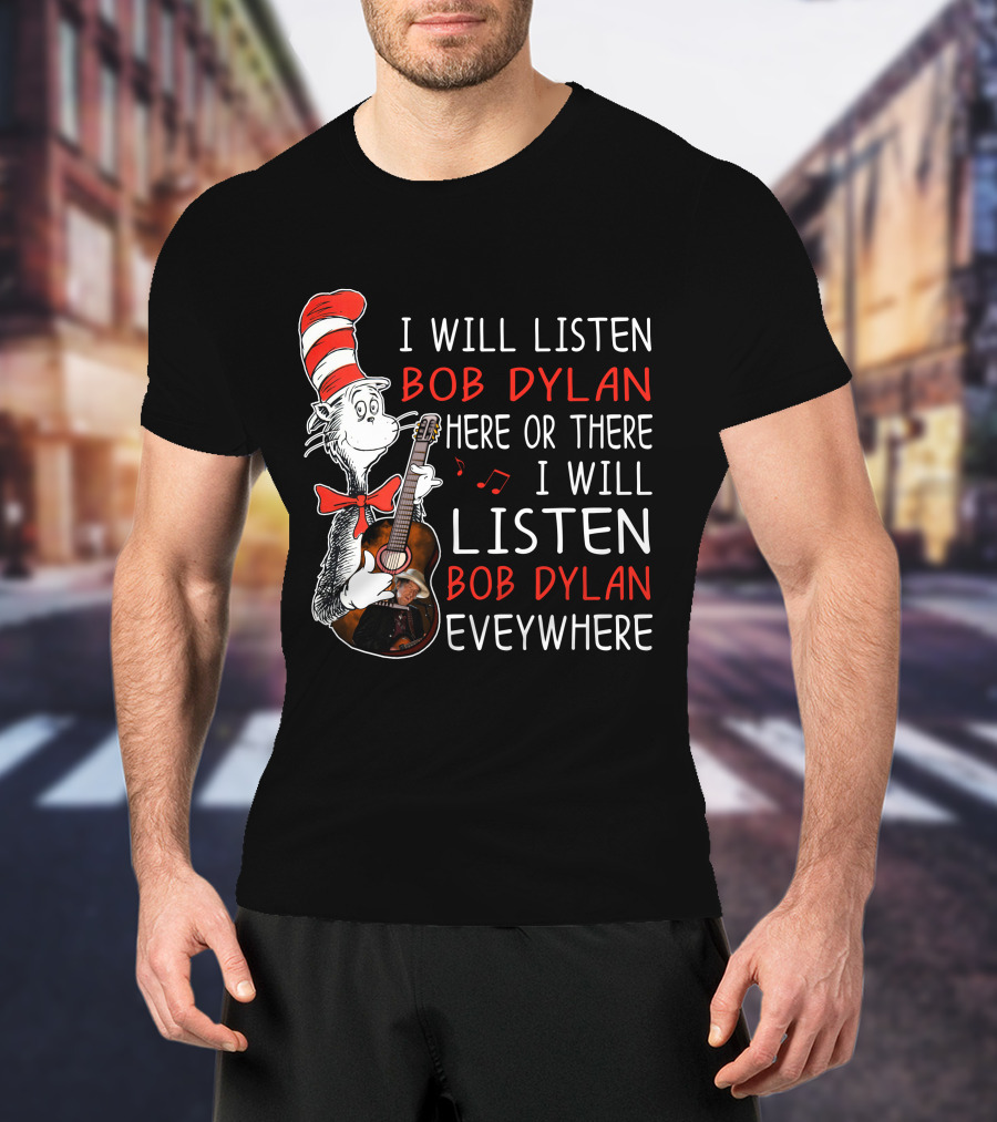 I Will Listen Bob Dylan Here Or There Everywhere T-Shirt