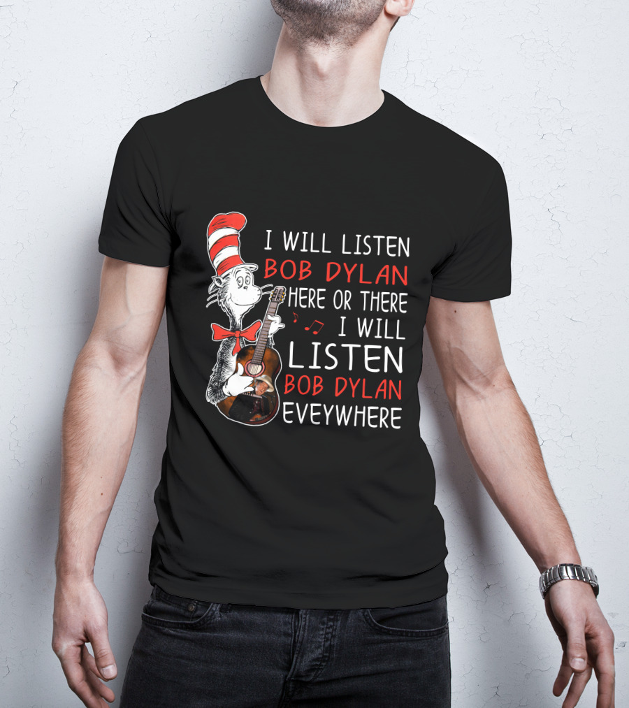 I Will Listen Bob Dylan Here Or There Everywhere T-Shirt