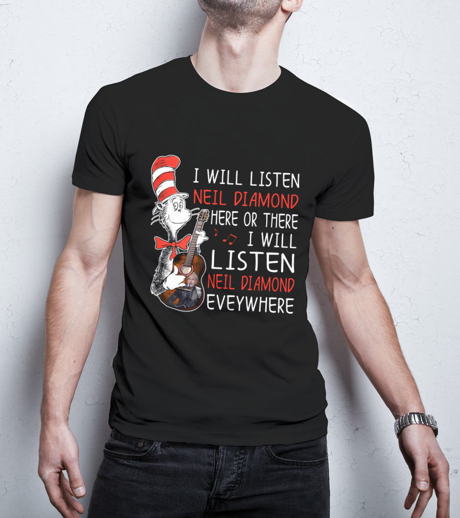 I Will Listen Neil Diamond Here Or There I Will Listen Neil Diamond Everywhere Cat In The Hat T-Shirt
