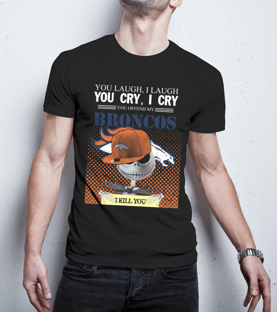 You Laugh I Laugh You Cry I Cry You Offend My Broncos I Kill You Jack Skellington T-Shirt