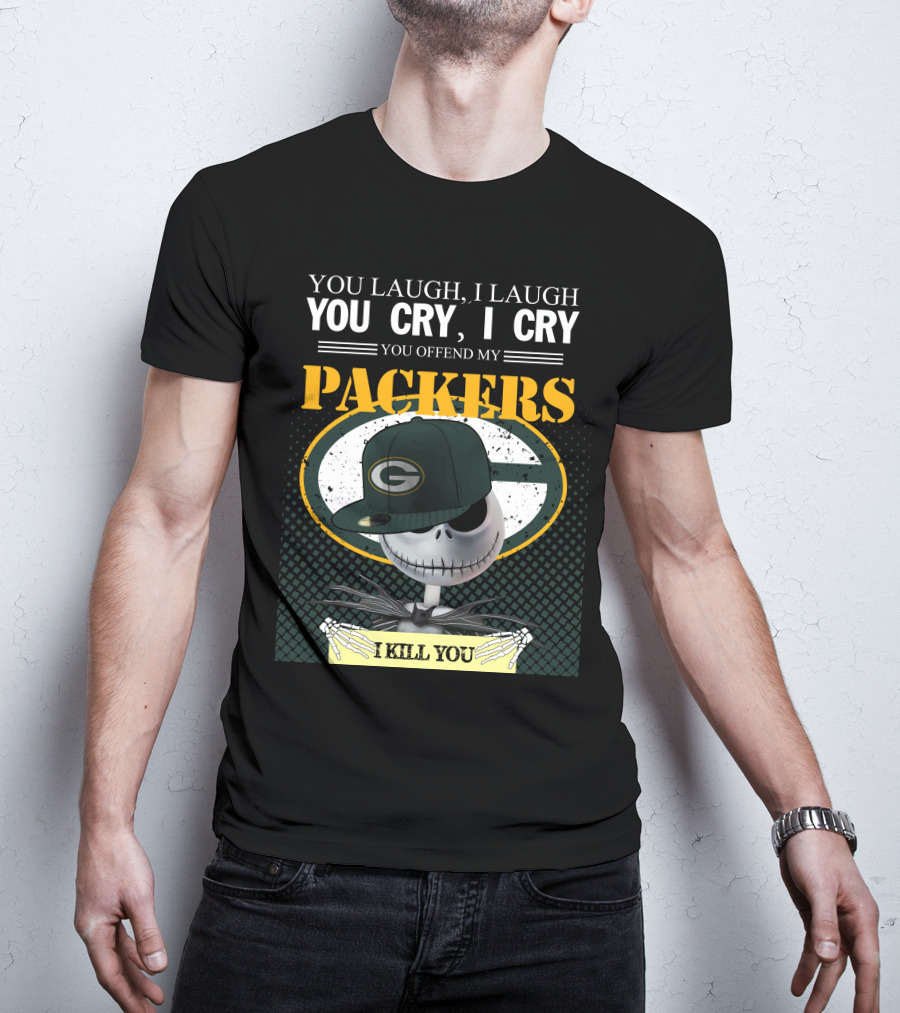 You Laugh I Laugh You Cry I Cry You Offend My Packers I Kill You T-Shirt