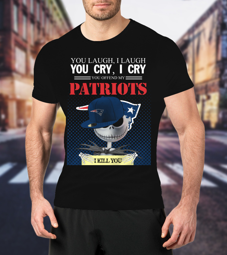 You Laugh You Cry You Offend My Patriots I Kill You T-Shirt
