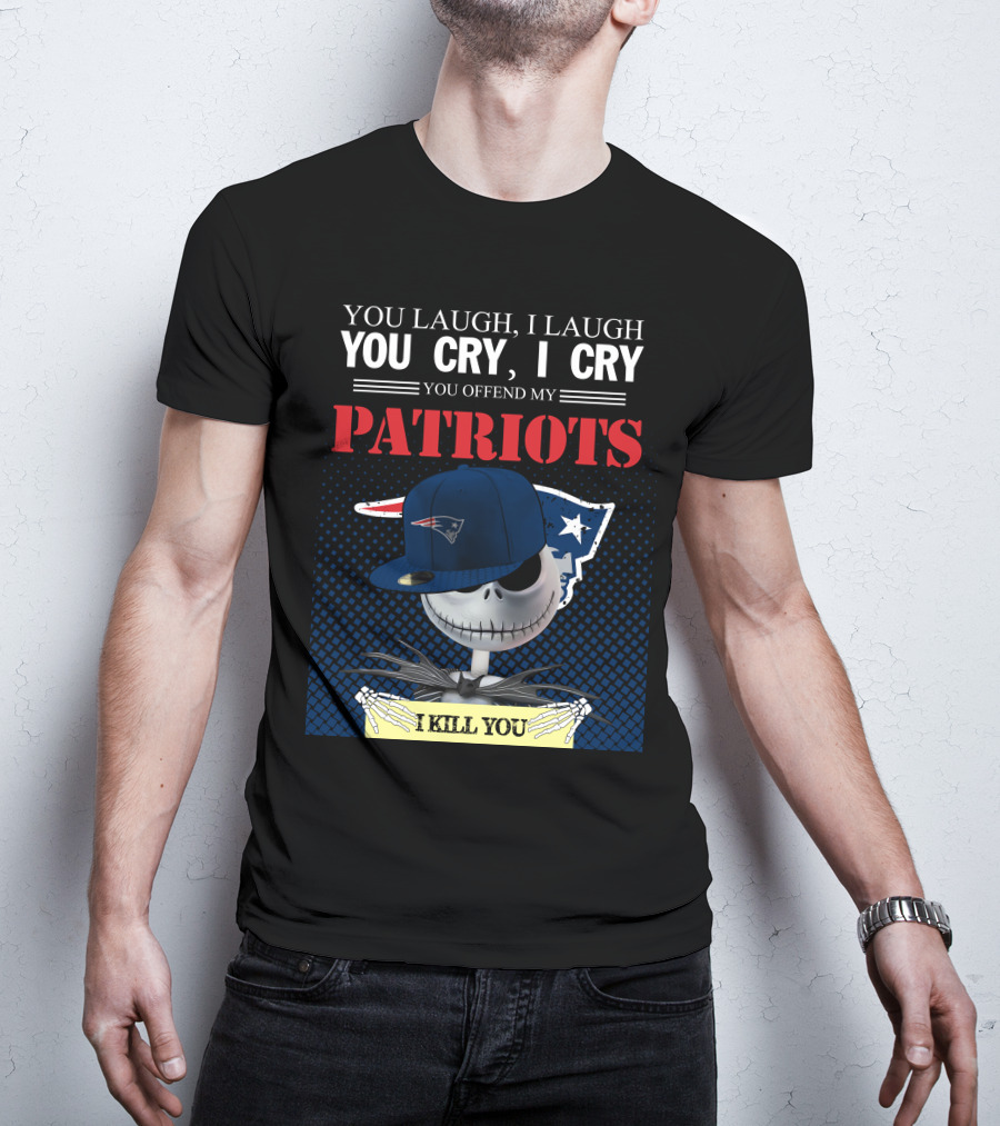 You Laugh You Cry You Offend My Patriots I Kill You T-Shirt