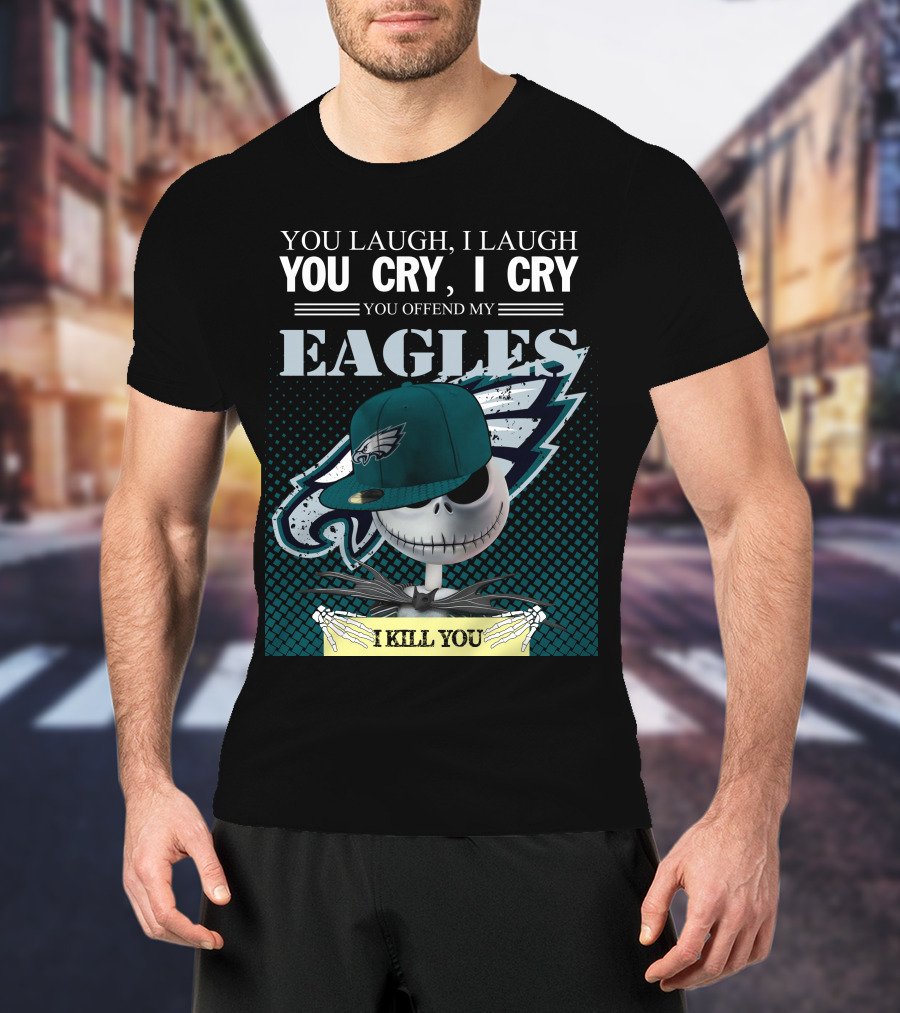 You Laugh You Cry You Offend My Eagles I Kill You T-Shirt