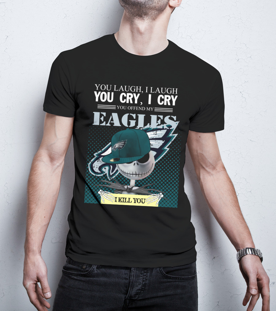 You Laugh You Cry You Offend My Eagles I Kill You T-Shirt