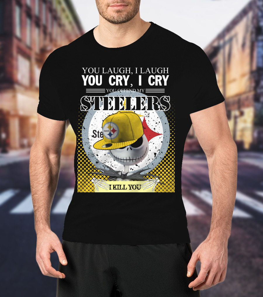 Pittsburgh Steelers Jack Skellington You Laugh I Laugh You Cry I Cry You Offend My Steelers I Kill You T-Shirt