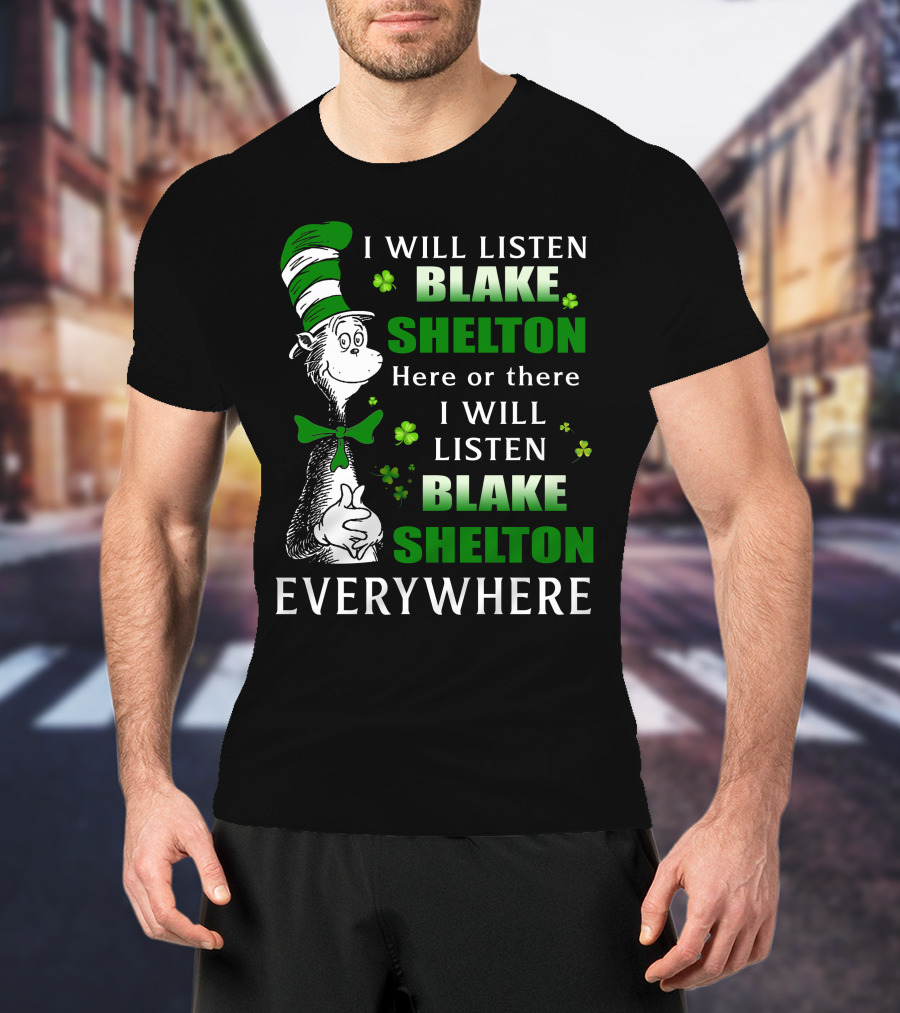 I Will Listen Blake Shelton Here Or There Everywhere Cat In The Hat St. Patrick's Day T-Shirt