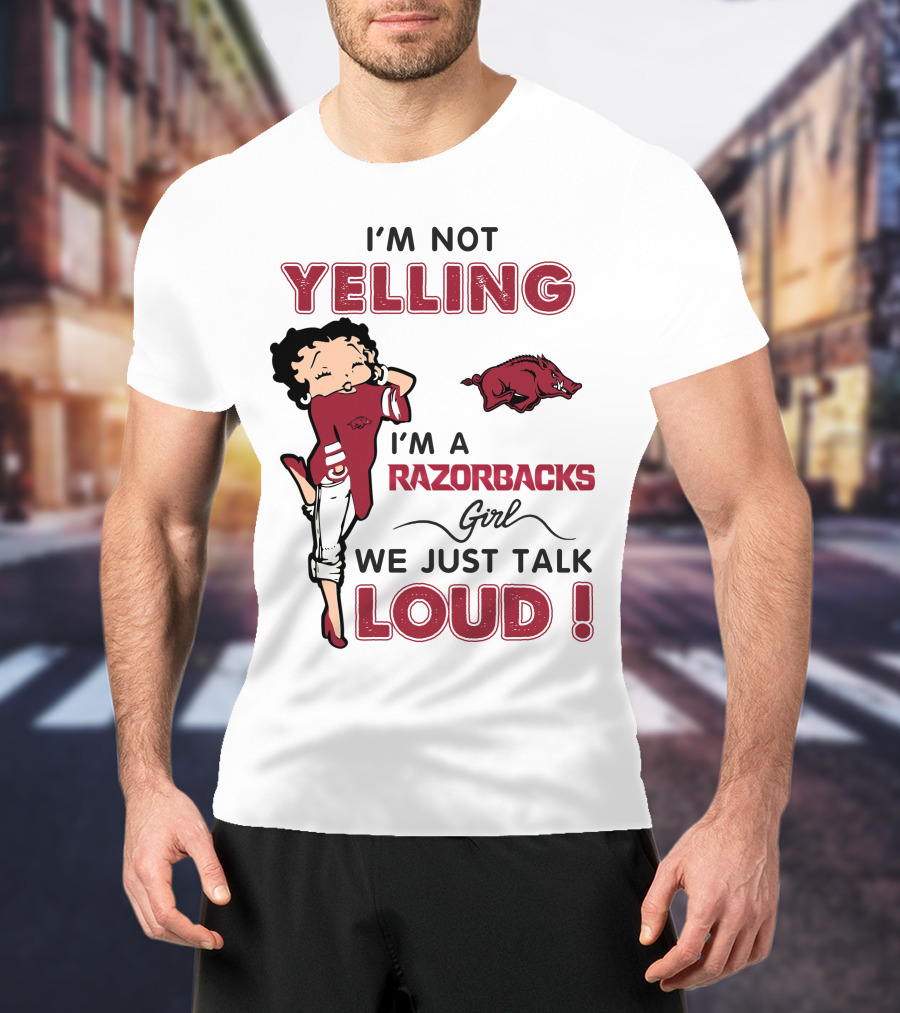I'm Not Yelling I'm A Razorbacks Girl We Just Talk Loud T-Shirt