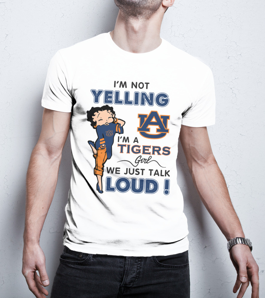 I'm Not Yelling I'm A Tigers Girl We Just Talk Loud Auburn Tigers T-Shirt