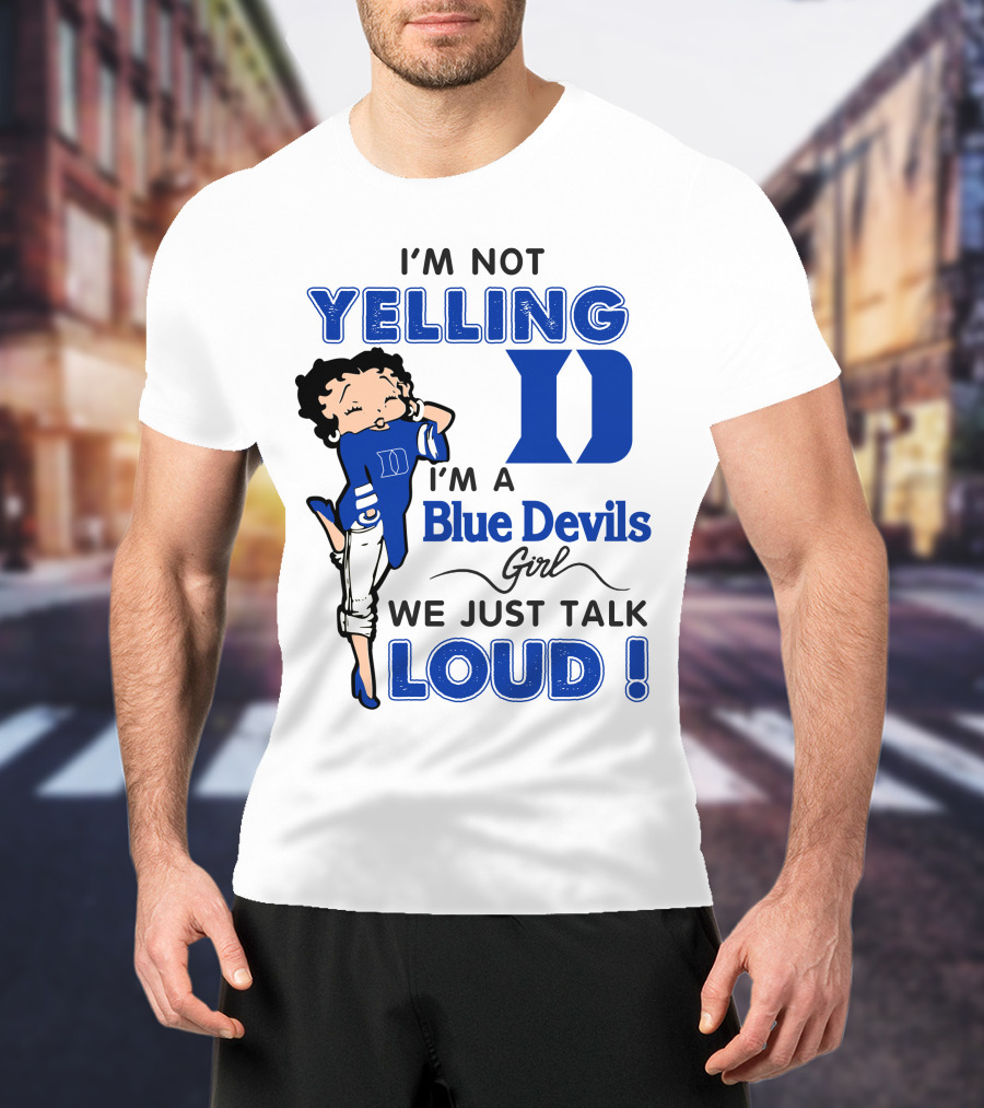 I'm Not Yelling I'm A Blue Devils Girl We Just Talk Loud T-Shirt