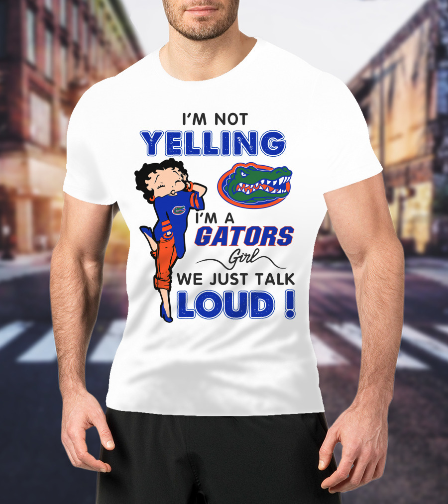 I'm Not Yelling I'm A Gators Girl We Just Talk Loud T-Shirt