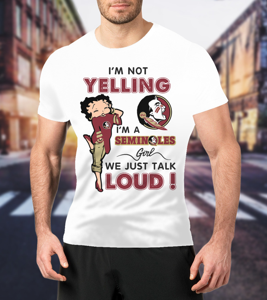 I'm Not Yelling I'm A Florida State Seminoles Girl We Just Talk Loud T-Shirt