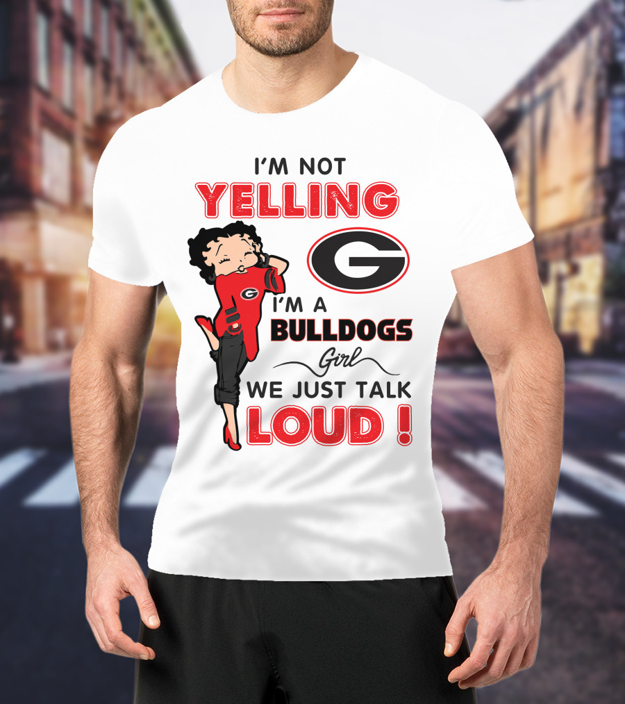 I'm Not Yelling I'm A Georgia Bulldogs Girl We Just Talk Loud T-Shirt