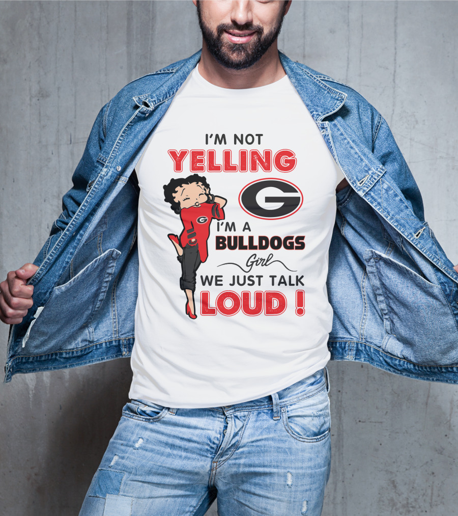I'm Not Yelling I'm A Georgia Bulldogs Girl We Just Talk Loud T-Shirt