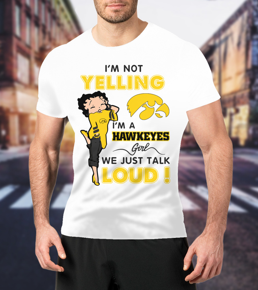 I'm Not Yelling I'm A Hawkeyes Girl We Just Talk Loud T-Shirt