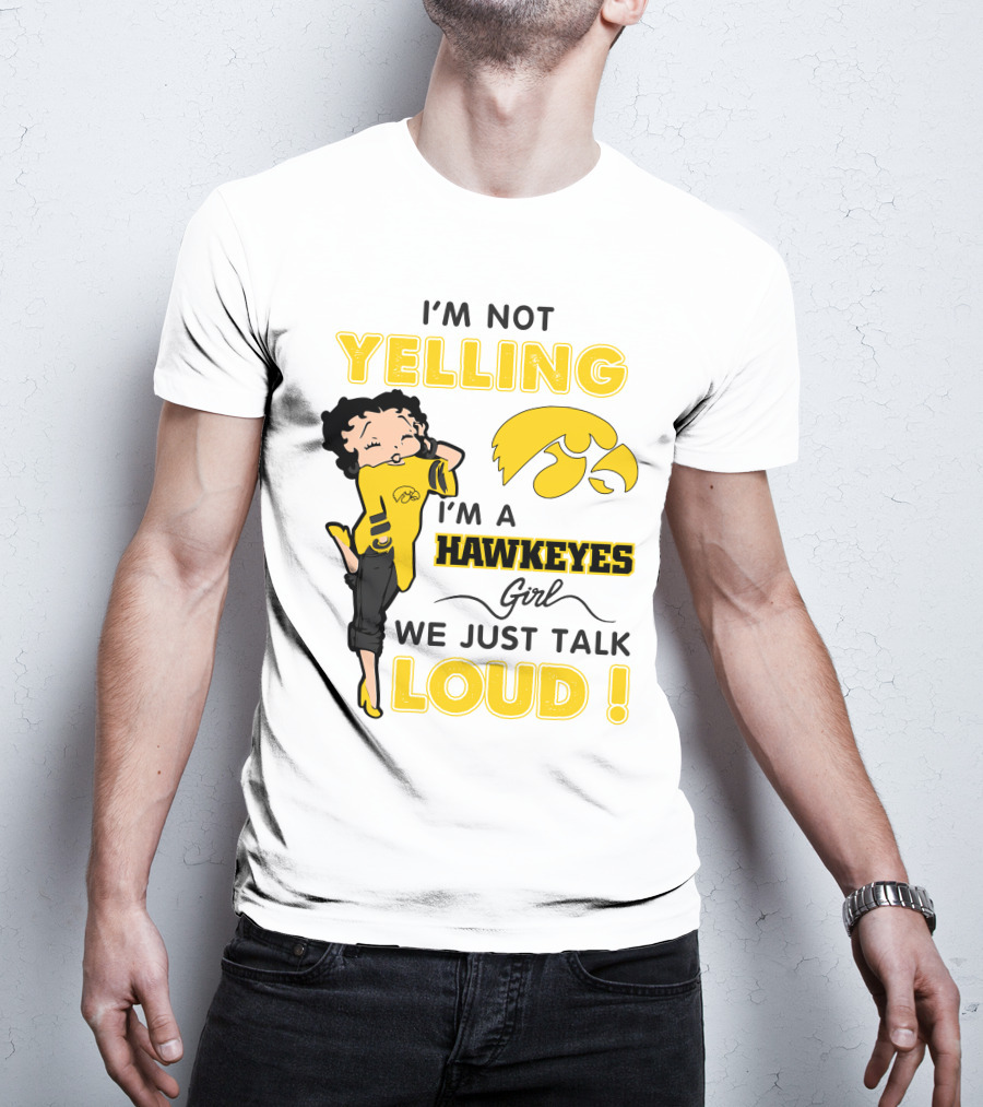 I'm Not Yelling I'm A Hawkeyes Girl We Just Talk Loud T-Shirt