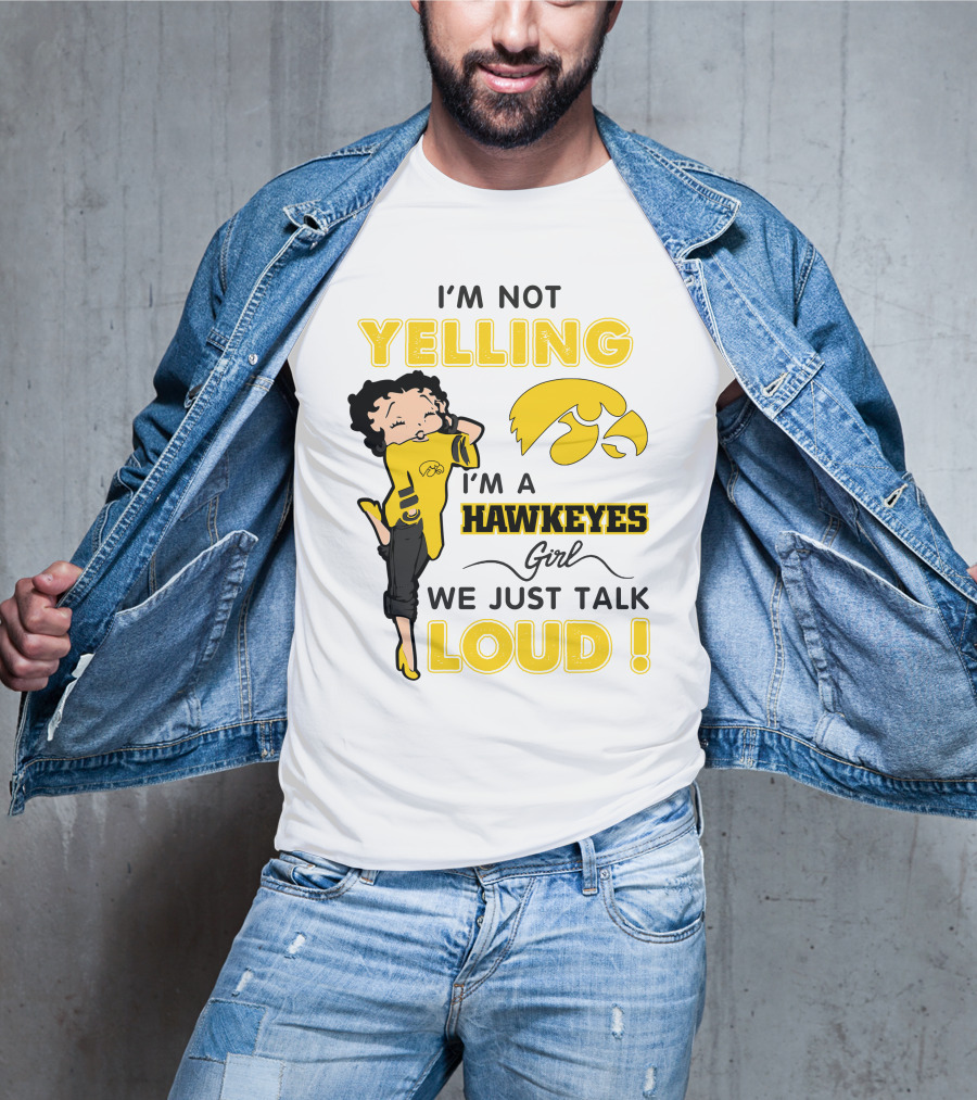 I'm Not Yelling I'm A Hawkeyes Girl We Just Talk Loud T-Shirt