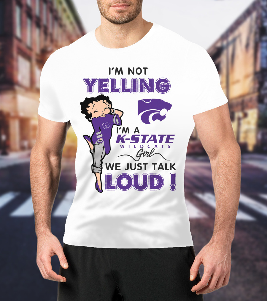 I'm Not Yelling I'm A K-State Wildcats Girl We Just Talk Loud T-Shirt