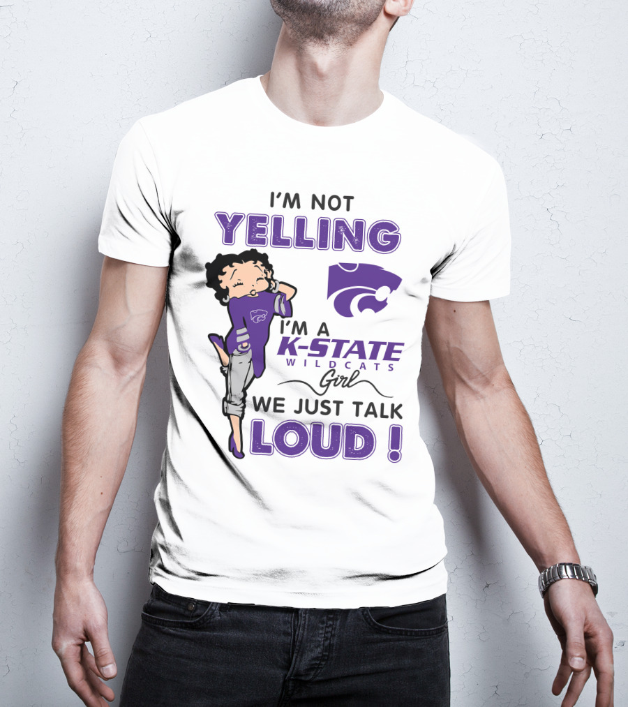 I'm Not Yelling I'm A K-State Wildcats Girl We Just Talk Loud T-Shirt