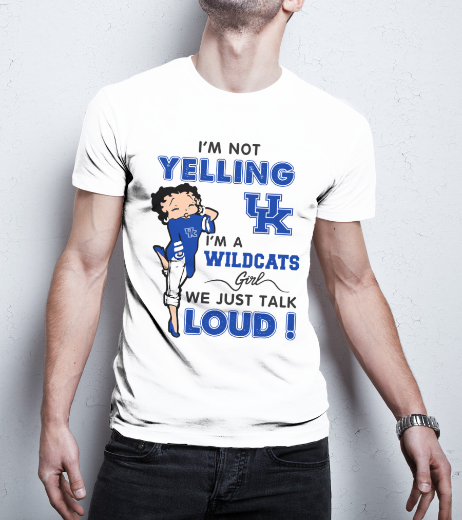 I'm Not Yelling I'm A Kentucky Wildcats Girl We Just Talk Loud T-Shirt