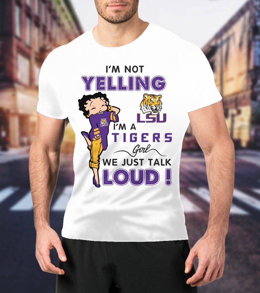 I'm Not Yelling I'm A Lsu Tigers Girl We Just Talk Loud T-Shirt