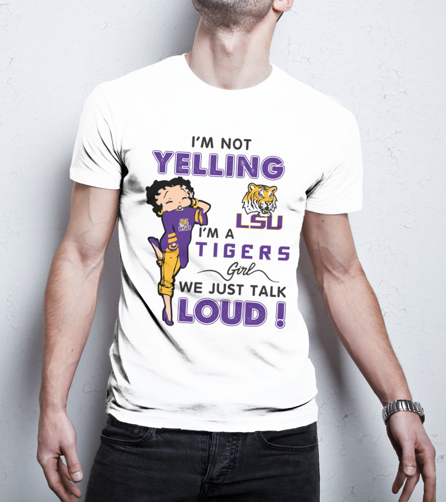 I'm Not Yelling I'm A Lsu Tigers Girl We Just Talk Loud T-Shirt