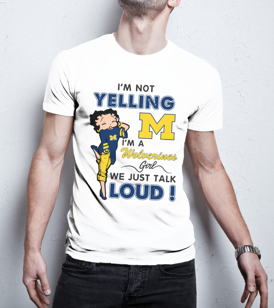 I'm Not Yelling I'm A Wolverines Girl We Just Talk Loud T-Shirt