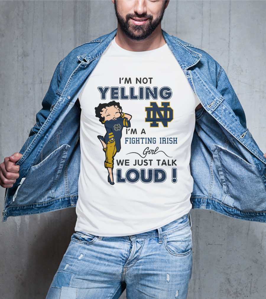 I'm Not Yelling I'm A Notre Dame Fighting Irish Girl We Just Talk Loud T-Shirt