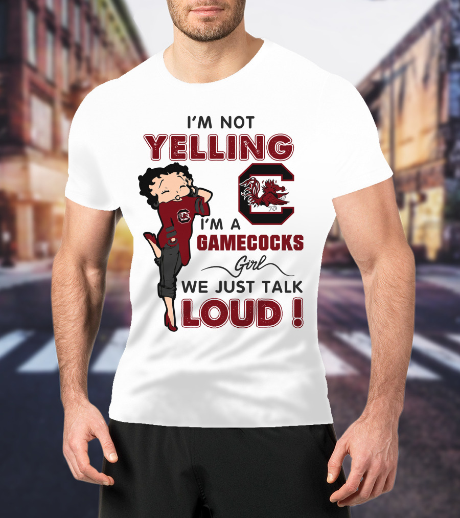I'm Not Yelling I'm A Gamecocks Girl We Just Talk Loud T-Shirt