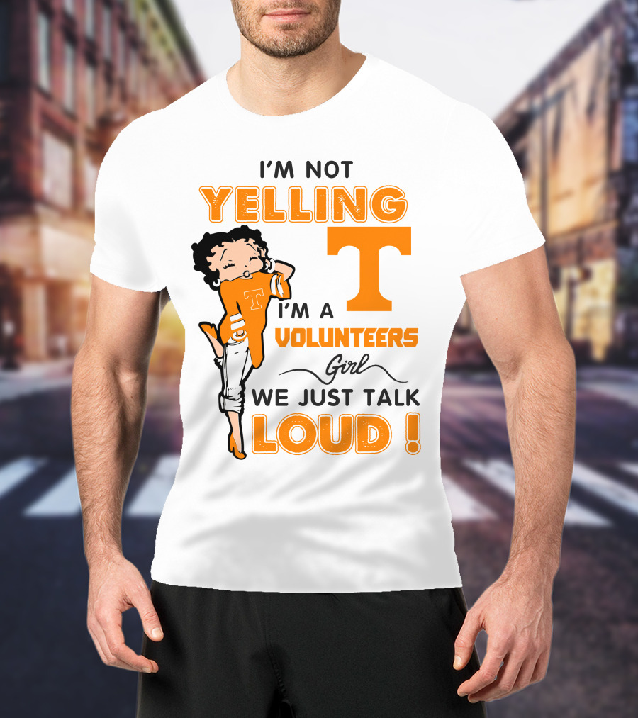 I'm Not Yelling I'm A Tennessee Volunteers Girl We Just Talk Loud T-Shirt