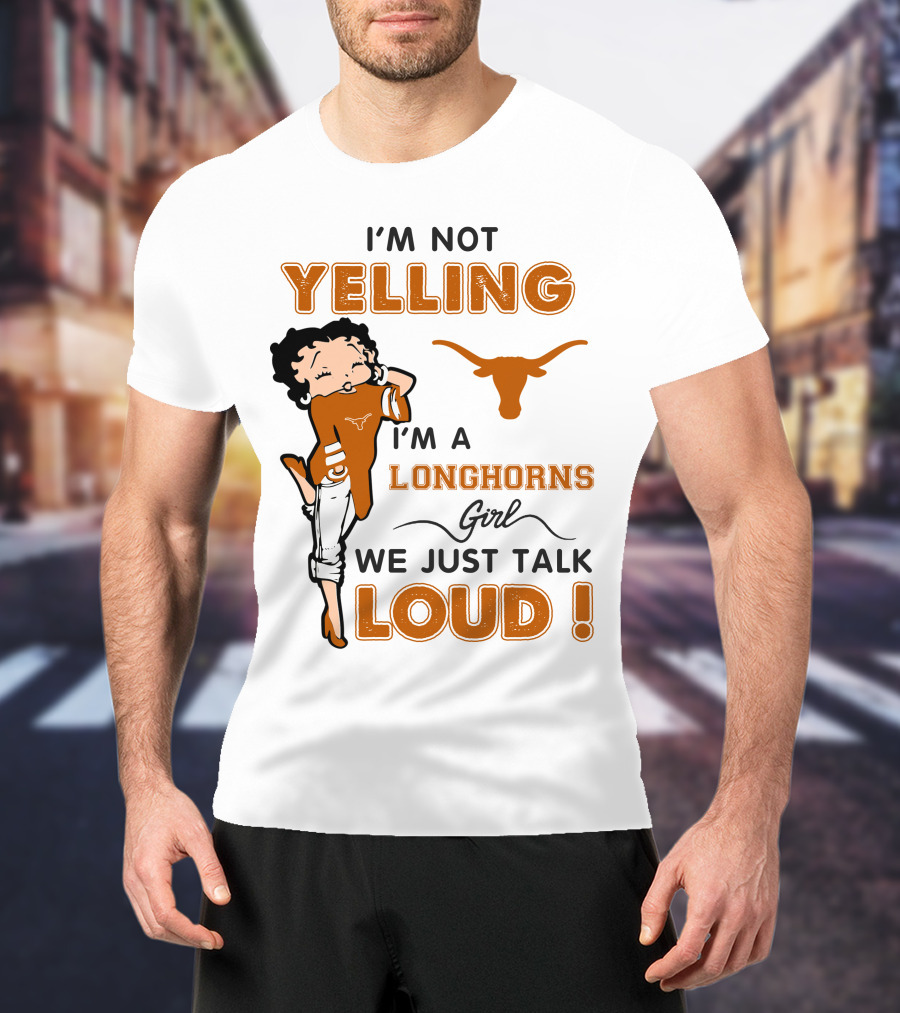 I'm Not Yelling I'm A Longhorns Girl We Just Talk Loud T-Shirt